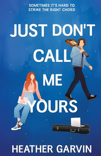 Just Don't Call Me Yours by Heather Garvin